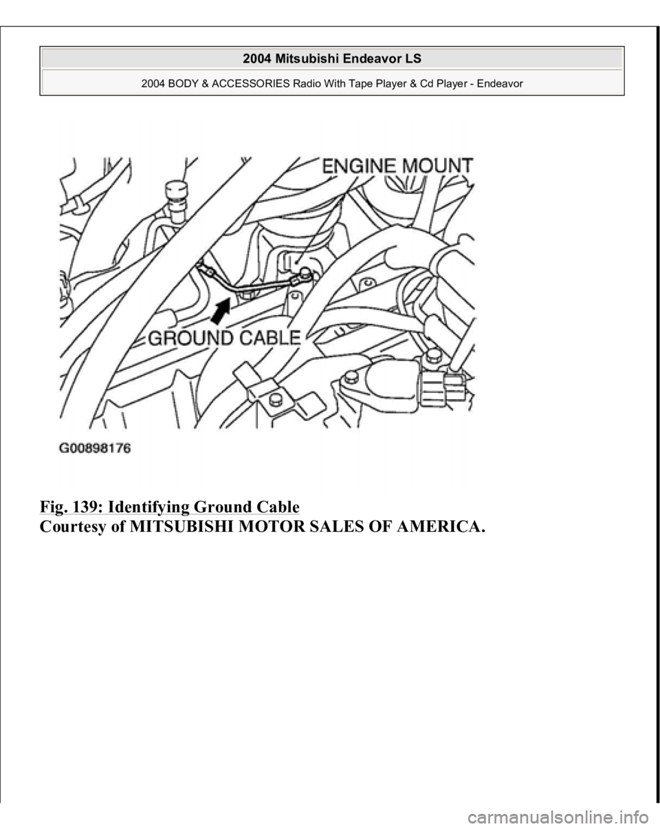 MITSUBISHI ENDEAVOR 2004  Service Repair Manual Fig. 139: Identifying Ground Cable
 
Courtesy of MITSUBISHI MOTOR SALES OF AMERICA.
 
2004 Mitsubishi Endeavor LS 
2004 BODY & ACCESSORIES Radio With Tape Player & Cd Player - Endeavor
   