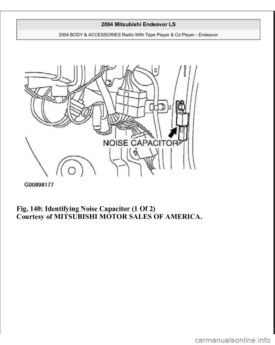 MITSUBISHI ENDEAVOR 2004  Service Repair Manual Fig. 140: Identifying Noise Capacitor (1 Of 2)
 
Courtesy of MITSUBISHI MOTOR SALES OF AMERICA.
 
2004 Mitsubishi Endeavor LS 
2004 BODY & ACCESSORIES Radio With Tape Player & Cd Player - Endeavor
   