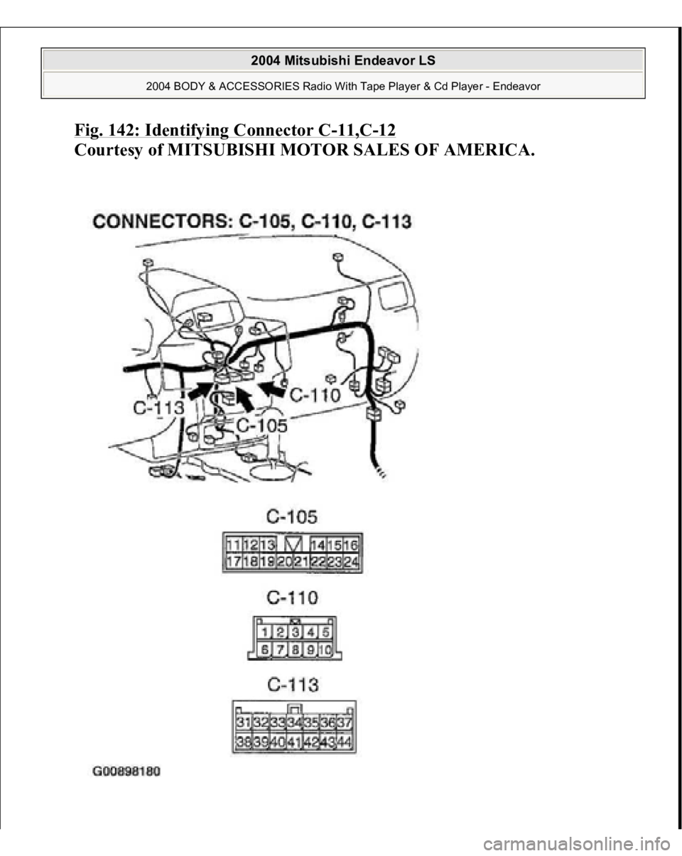 MITSUBISHI ENDEAVOR 2004  Service Repair Manual Fig. 142: Identifying Connector C
-11,C
-12 
Courtesy of MITSUBISHI MOTOR SALES OF AMERICA. 
 
2004 Mitsubishi Endeavor LS 
2004 BODY & ACCESSORIES Radio With Tape Player & Cd Player - Endeavor
   
