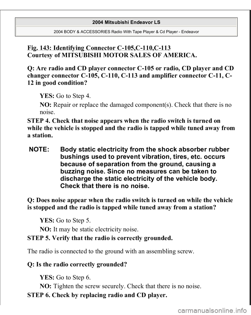 MITSUBISHI ENDEAVOR 2004  Service Repair Manual Fig. 143: Identifying Connector C
-105,C
-110,C
-113
 
Courtesy of MITSUBISHI MOTOR SALES OF AMERICA. 
Q: Are radio and CD player connector C-105 or radio, CD player and CD 
changer connector C-105, C