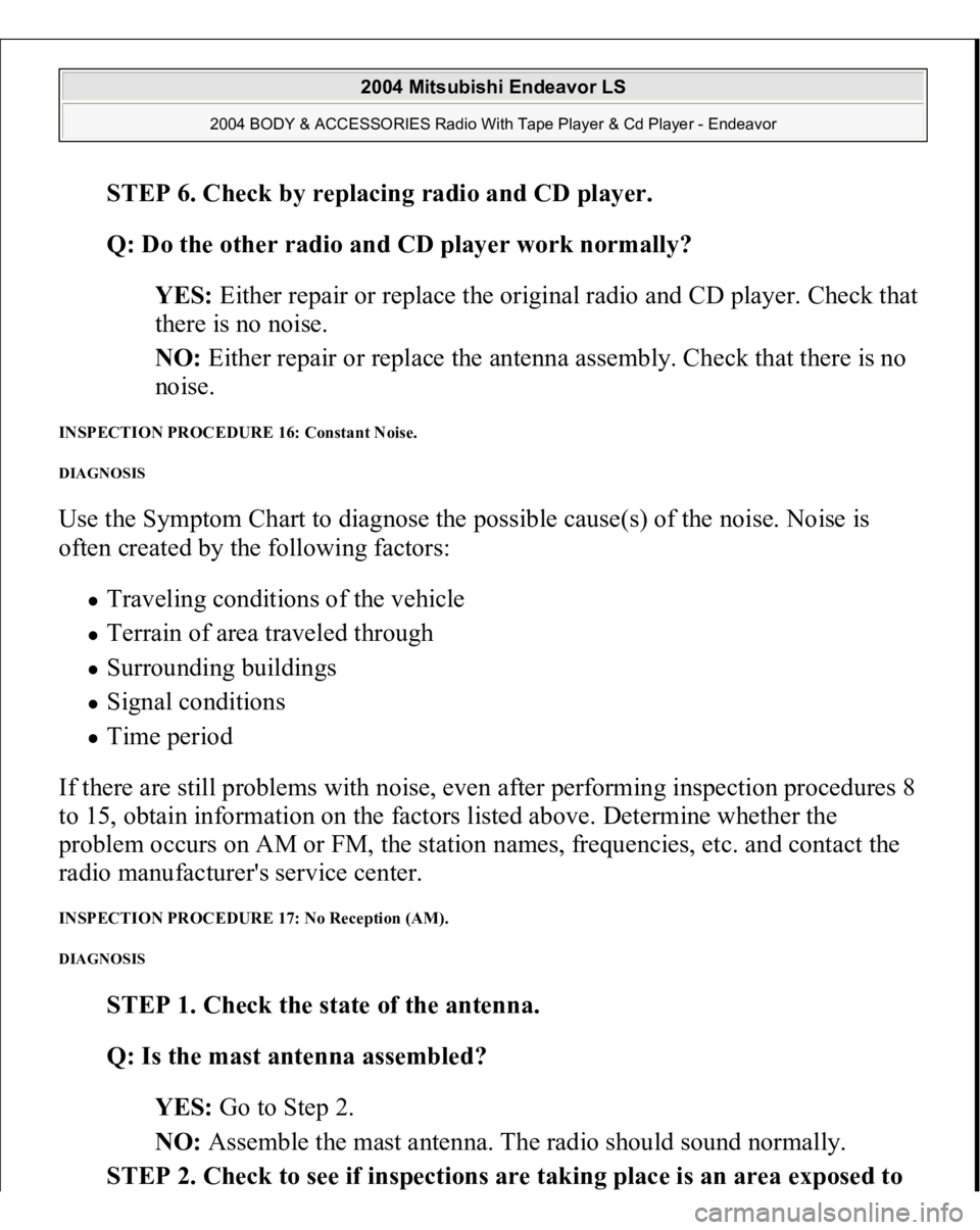 MITSUBISHI ENDEAVOR 2004  Service Repair Manual STEP 6. Check by replacing radio and CD player. 
Q: Do the other radio and CD player work normally?  
YES: Either repair or replace the original radio and CD player. Check that 
there is no noise.  
N