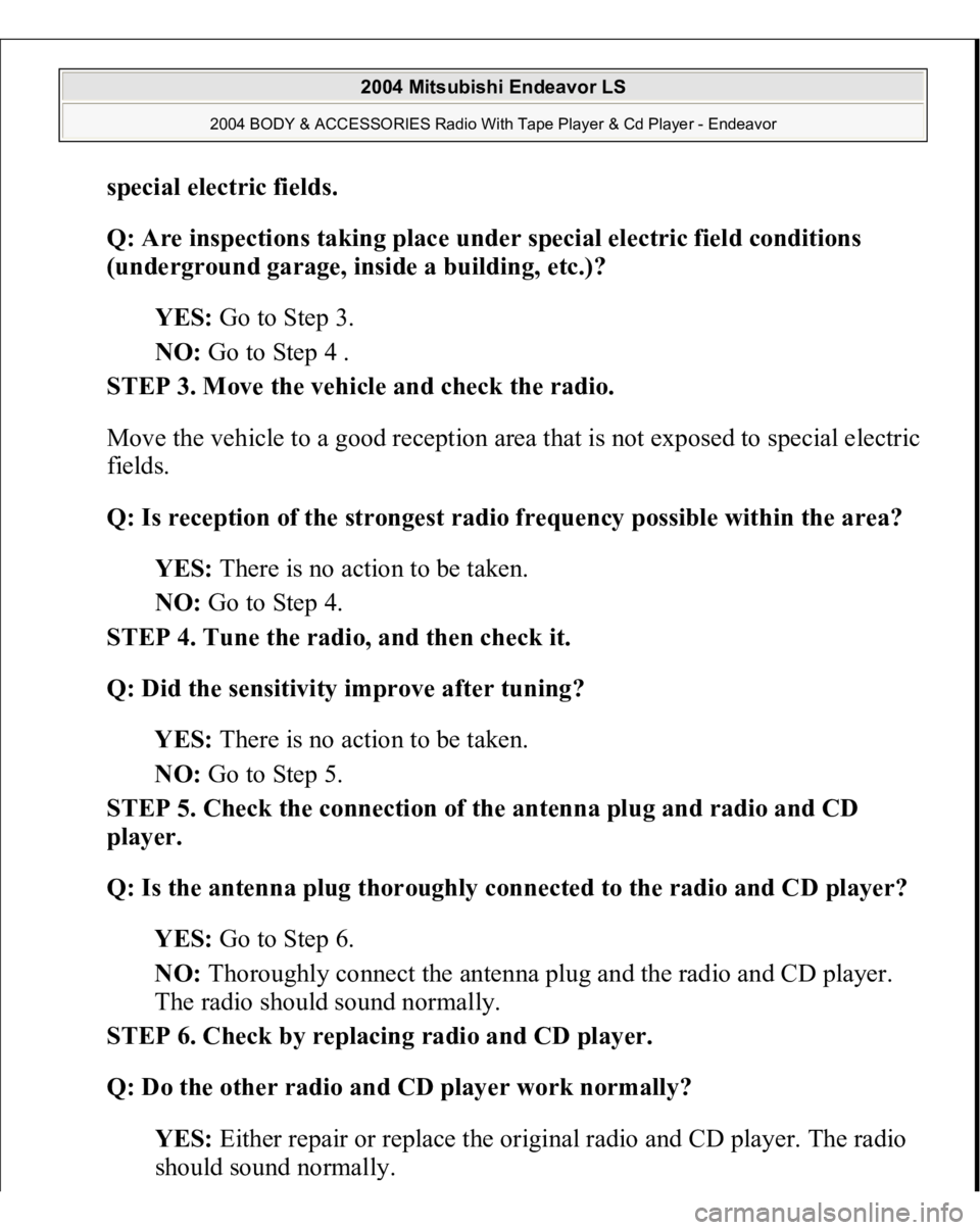 MITSUBISHI ENDEAVOR 2004  Service Repair Manual special electric fields
. 
Q: Are inspections taking place under special electric field conditions 
(underground garage, inside a building, etc.)?  
YES: Go to Step 3.  
NO: Go to Step 4 .  
STEP 3. M