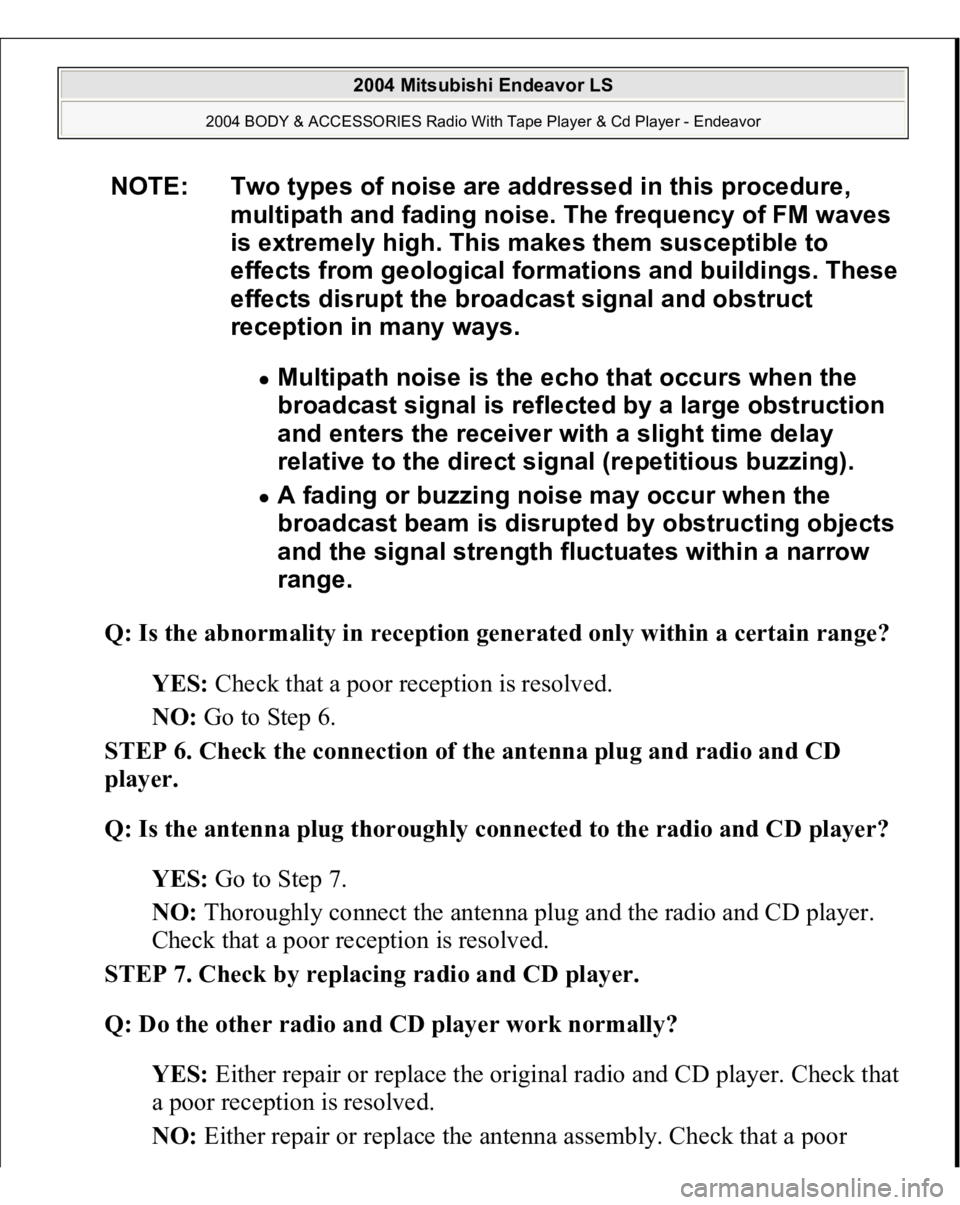 MITSUBISHI ENDEAVOR 2004  Service Repair Manual Q: Is the abnormality in reception generated only within a certain range?  
YES: Check that a poor reception is resolved.  
NO: Go to Step 6.  
STEP 6. Check the connection of the antenna plug and rad