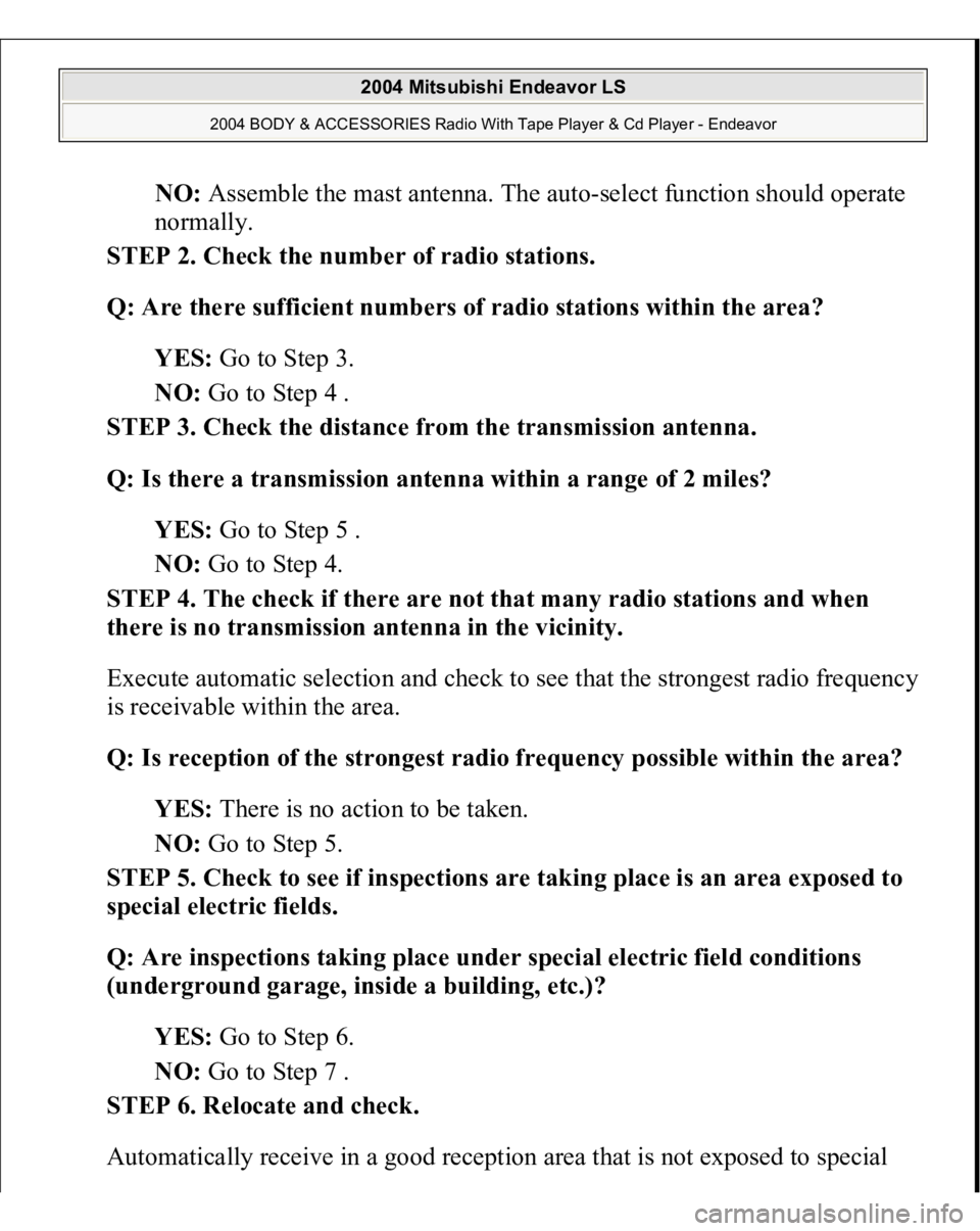 MITSUBISHI ENDEAVOR 2004  Service Repair Manual NO: Assemble the mast antenna. The auto-select function should operate 
normally.  
STEP 2. Check the number of radio stations. 
Q: Are there sufficient numbers of radio stations within the area?  
YE