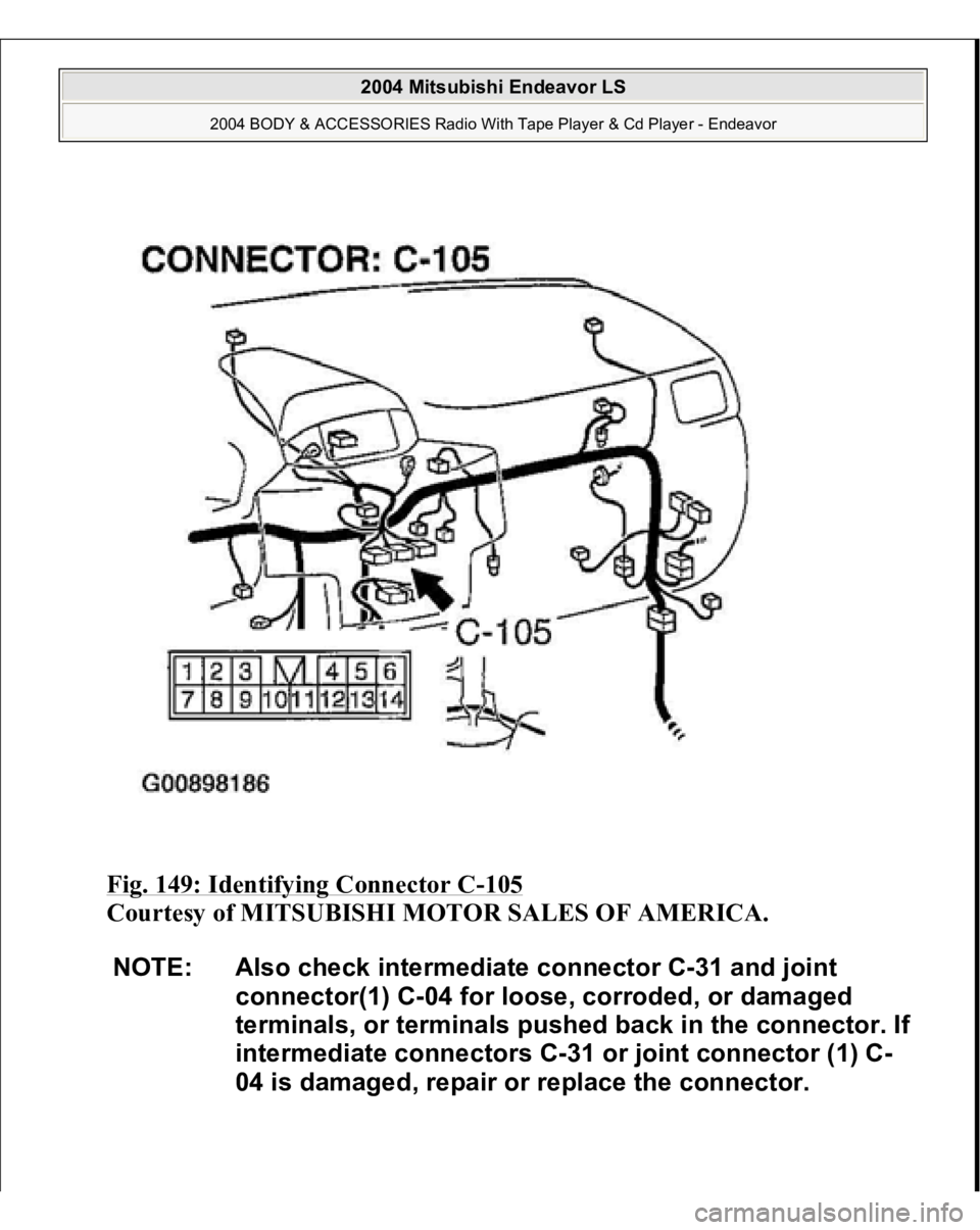 MITSUBISHI ENDEAVOR 2004  Service Repair Manual Fig. 149: Identifying Connector C
-105
 
Courtesy of MITSUBISHI MOTOR SALES OF AMERICA. 
NOTE: Also check intermediate connector C-31 and joint 
connector(1) C-04 for loose, corroded, or damaged 
term
