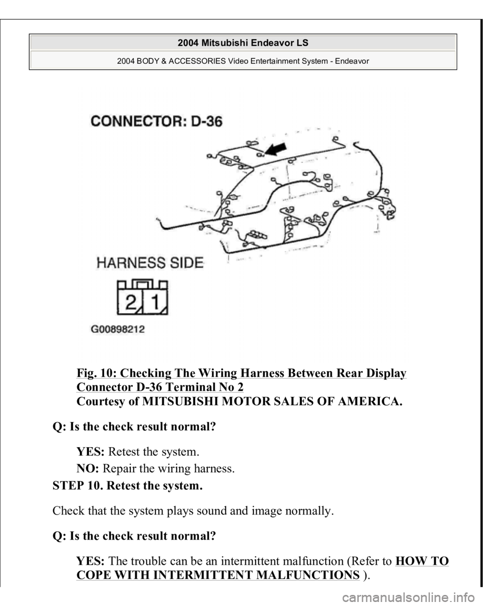 MITSUBISHI ENDEAVOR 2004  Service Repair Manual Fig. 10: Checking The Wiring Harness Between Rear Display Connector D
-36 Terminal No 2
 
Courtesy of MITSUBISHI MOTOR SALES OF AMERICA. 
Q: Is the check result normal?  
YES: Retest the system.  
NO: