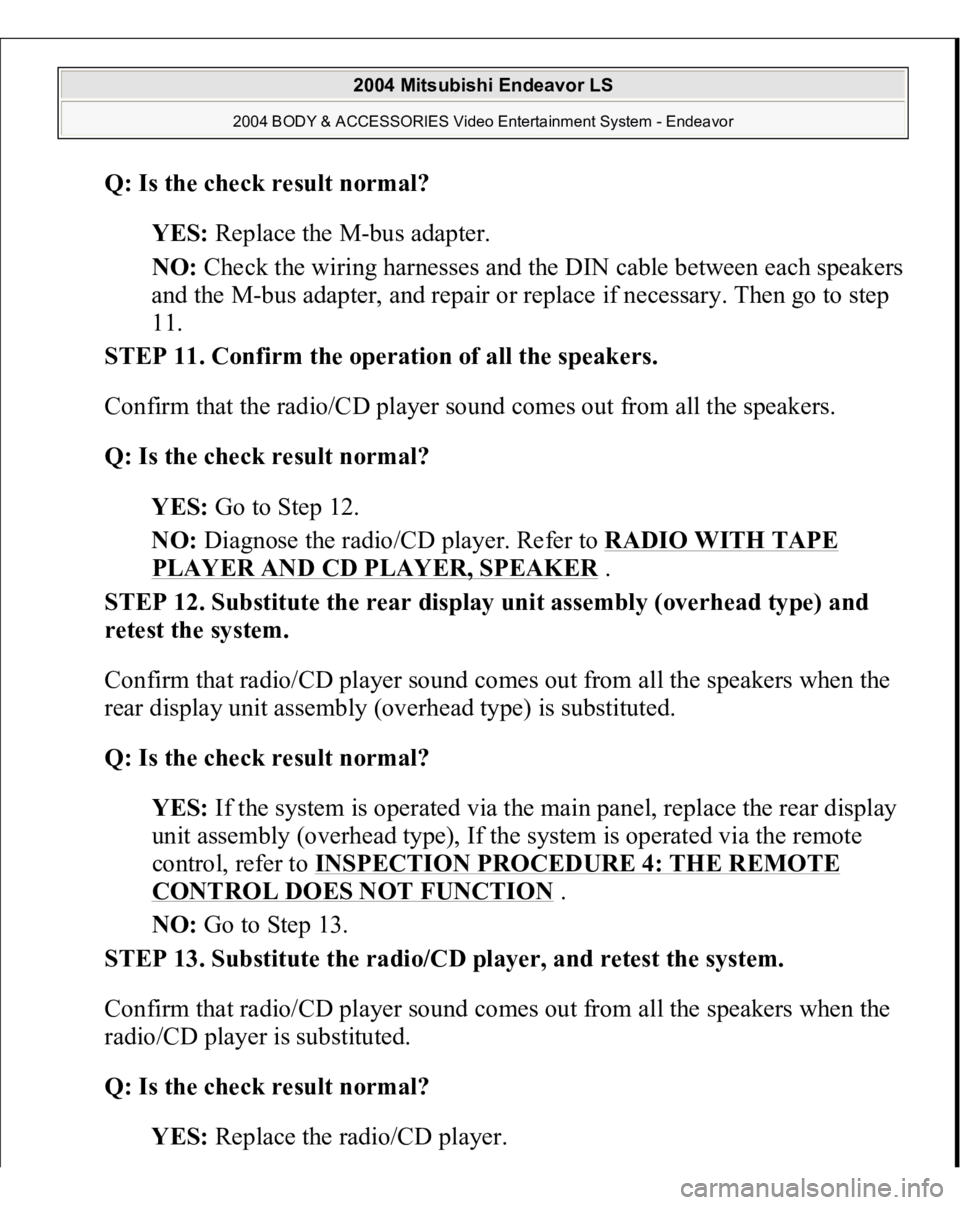 MITSUBISHI ENDEAVOR 2004  Service Repair Manual Q: Is the check result normal?  
YES: Replace the M-bus adapter.  
NO: Check the wiring harnesses and the DIN cable between each speakers 
and the M-bus adapter, and repair or replace if necessary. Th