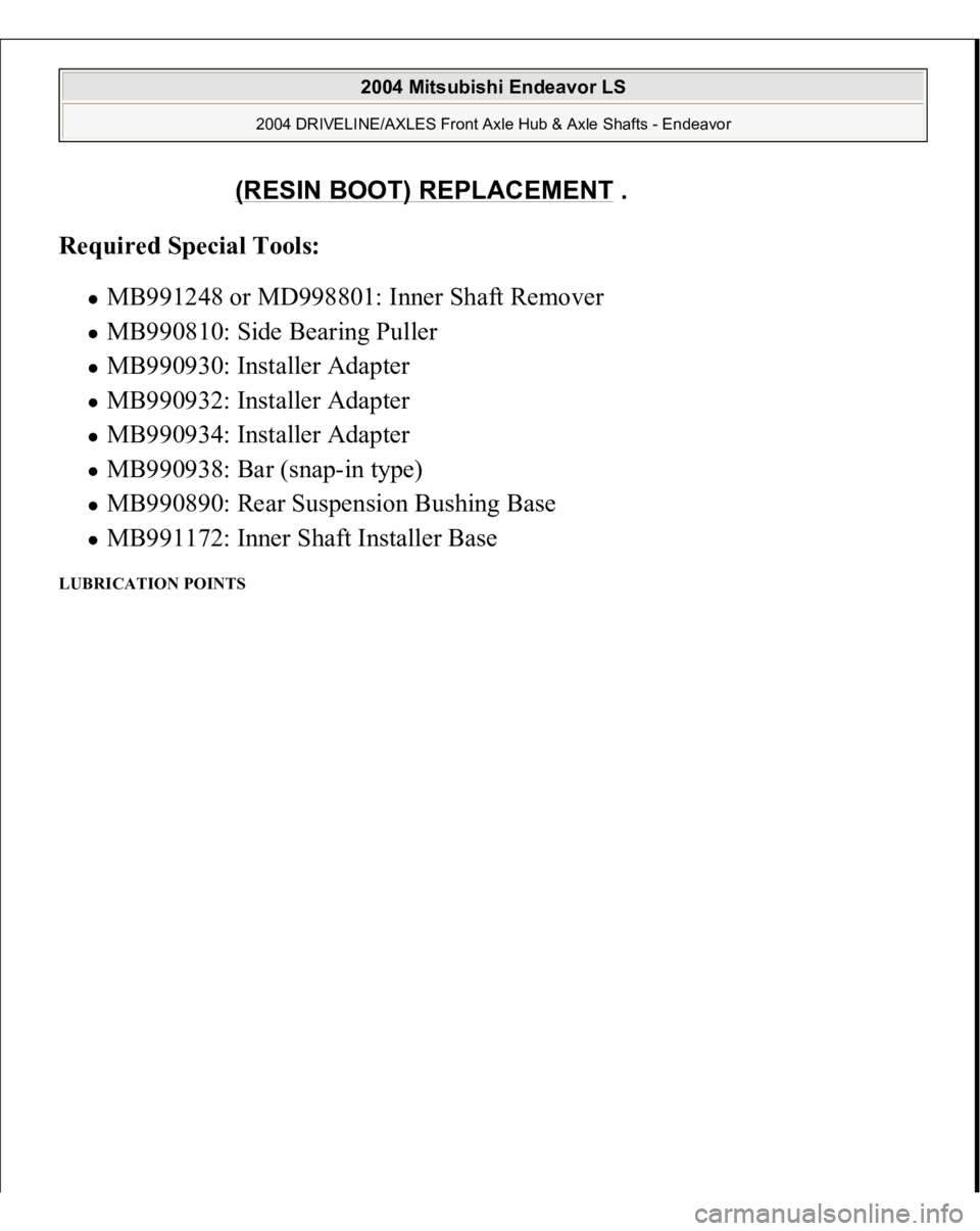 MITSUBISHI ENDEAVOR 2004  Service Repair Manual Required Special Tools:  
MB991248 or MD998801: Inner Shaft Remover  MB990810: Side Bearing Puller  MB990930: Installer Adapter  MB990932: Installer Adapter  MB990934: Installer Adapter  MB990938: Bar