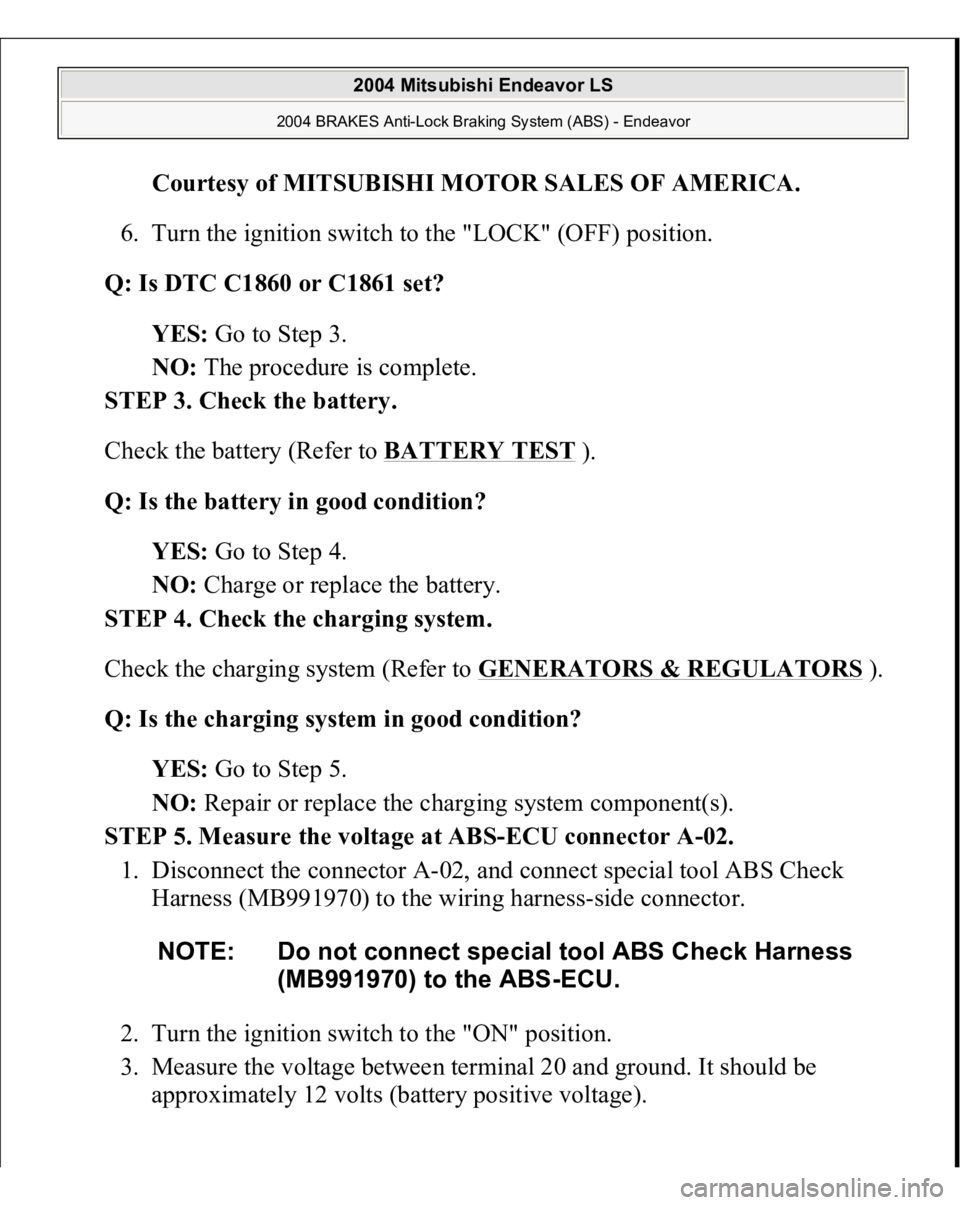 MITSUBISHI ENDEAVOR 2004 Service Repair Manual Courtesy of MITSUBISHI MOTOR SALES OF AMERICA
.
6. Turn the ignition switch to the "LOCK" (OFF) position.
Q: Is DTC C1860 or C1861 set?
YES: Go to Step 3.
NO: The procedure is complete. MITSUBISHI ENDEAVOR 2004 Service Repair Manual Courtesy of MITSUBISHI MOTOR SALES OF AMERICA
.
6. Turn the ignition switch to the "LOCK" (OFF) position.
Q: Is DTC C1860 or C1861 set?
YES: Go to Step 3.
NO: The procedure is complete.