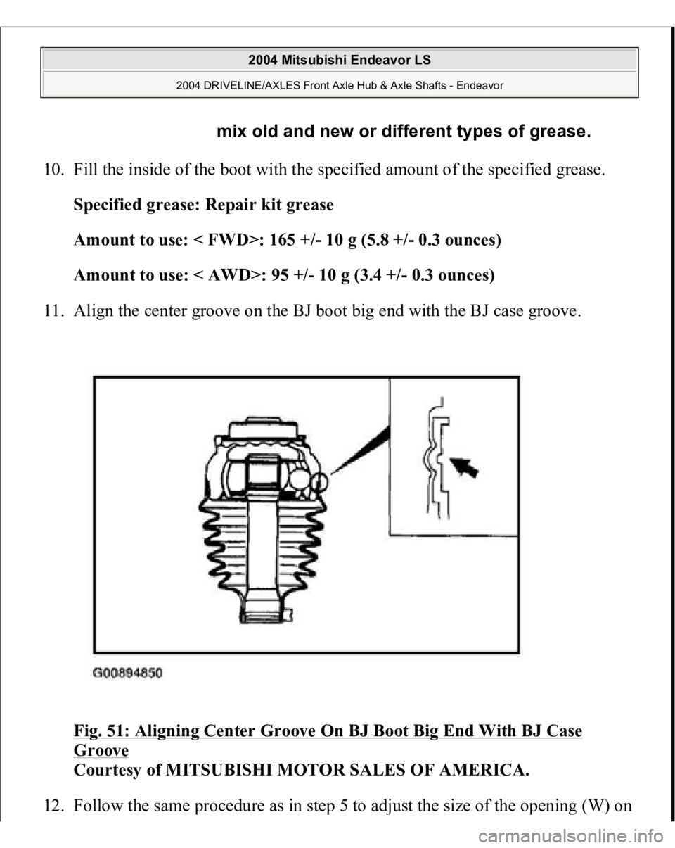 MITSUBISHI ENDEAVOR 2004  Service Repair Manual 10. Fill the inside of the boot with the specified amount of the specified grease. 
Specified grease: Repair kit grease  
Amount to use: < FWD>: 165 +/- 10 g (5.8 +/- 0.3 ounces)  
Amount to use: < AW