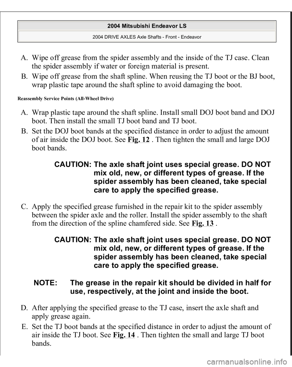 MITSUBISHI ENDEAVOR 2004  Service Repair Manual A. Wipe off grease from the spider assembly and the inside of the TJ case. Clean 
the spider assembly if water or foreign material is present.  
B. Wipe off grease from the shaft spline. When reusing 