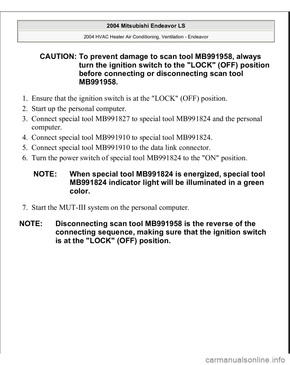 MITSUBISHI ENDEAVOR 2004  Service Repair Manual 1. Ensure that the ignition switch is at the "LOCK" (OFF) position.  
2. Start up the personal computer.  
3. Connect special tool MB991827 to special tool MB991824 and the personal 
computer.
