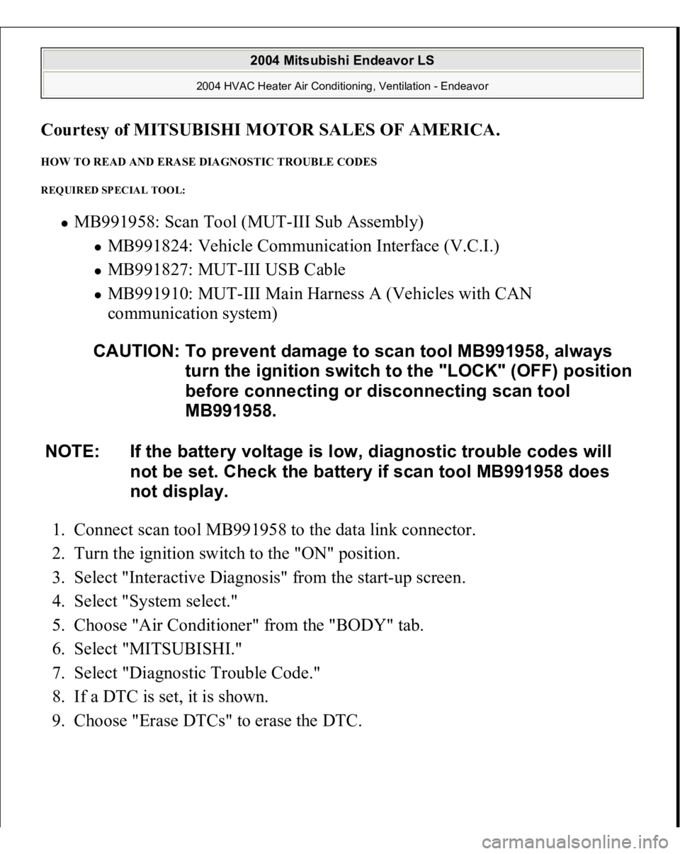 MITSUBISHI ENDEAVOR 2004  Service Repair Manual Courtesy of MITSUBISHI MOTOR SALES OF AMERICA
. 
HOW TO READ AND ERASE DIAGNOSTIC TROUBLE CODES REQUIRED SPECIAL TOOL: 
MB991958: Scan Tool (MUT-III Sub Assembly) 
MB991824: Vehicle Communication Inte