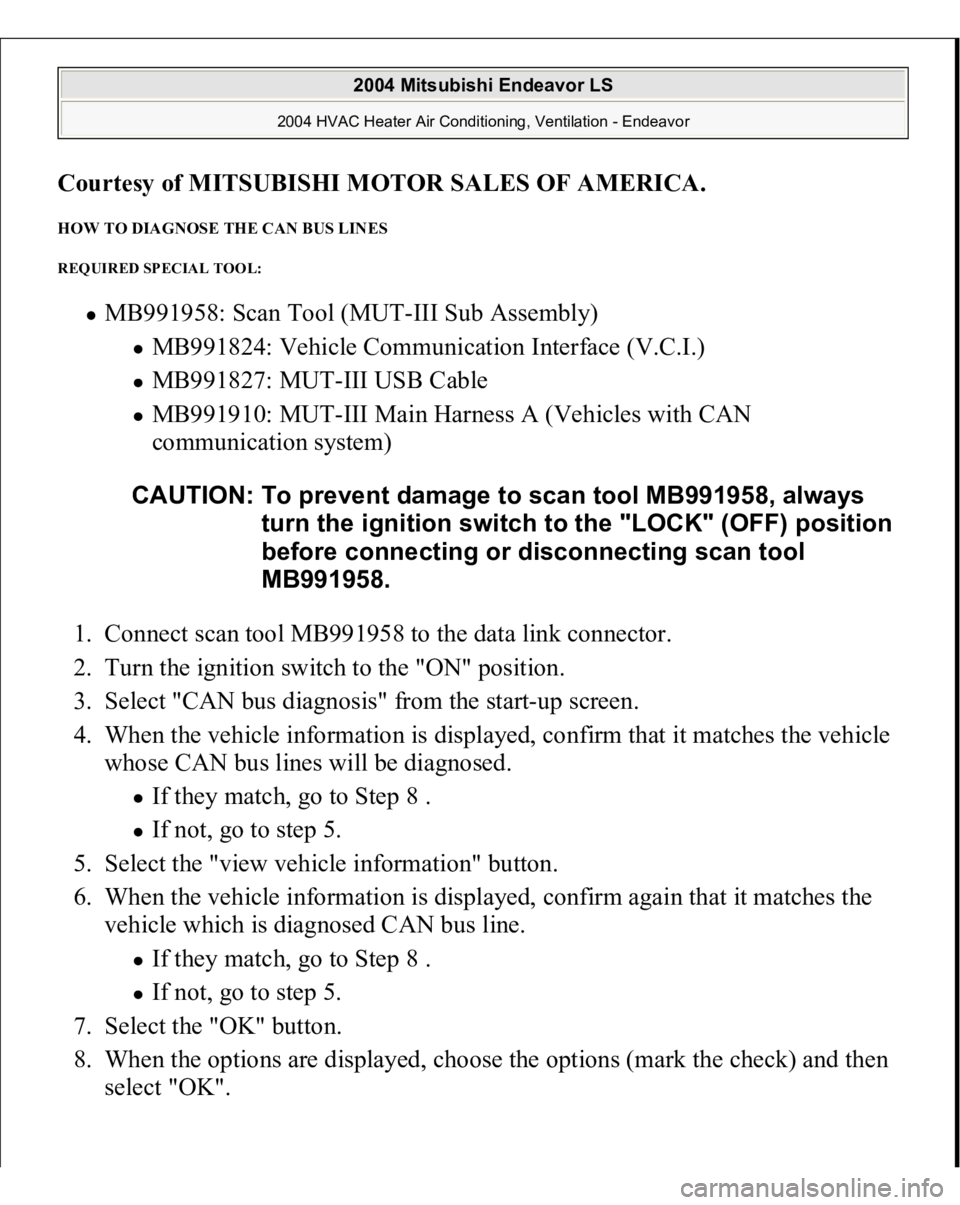 MITSUBISHI ENDEAVOR 2004  Service Repair Manual Courtesy of MITSUBISHI MOTOR SALES OF AMERICA
. 
HOW TO DIAGNOSE THE CAN BUS LINES REQUIRED SPECIAL TOOL: 
MB991958: Scan Tool (MUT-III Sub Assembly) 
MB991824: Vehicle Communication Interface (V.C.I.