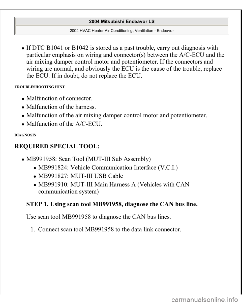 MITSUBISHI ENDEAVOR 2004 Service Repair Manual If DTC B1041 or B1042 is stored as a past trouble, carry out diagnosis with
particular emphasis on wiring and connector(s) between the A/C-ECU and the
air mixing damper control motor and potentiomet MITSUBISHI ENDEAVOR 2004 Service Repair Manual If DTC B1041 or B1042 is stored as a past trouble, carry out diagnosis with
particular emphasis on wiring and connector(s) between the A/C-ECU and the
air mixing damper control motor and potentiomet