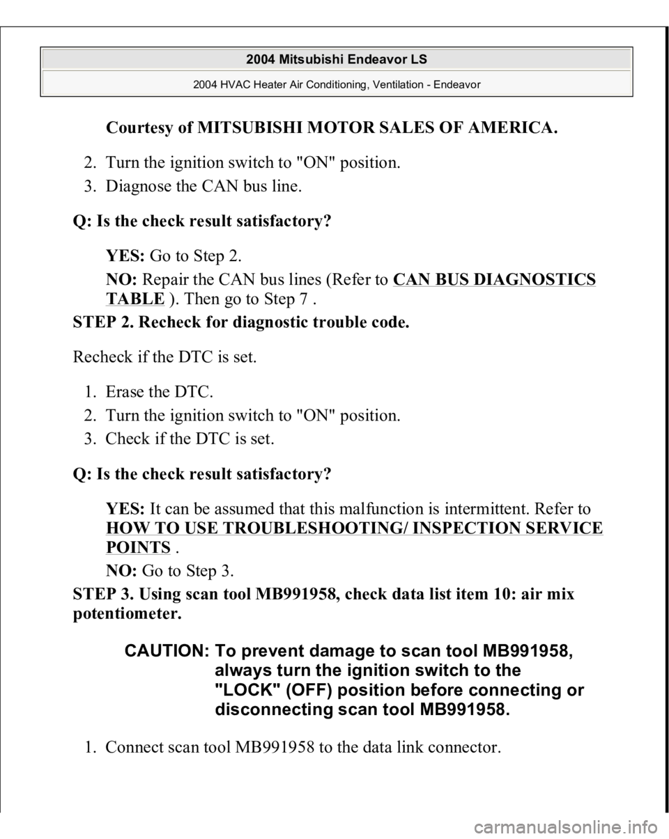MITSUBISHI ENDEAVOR 2004 Service Repair Manual Courtesy of MITSUBISHI MOTOR SALES OF AMERICA
.
2. Turn the ignition switch to "ON" position.
3. Diagnose the CAN bus line.
Q: Is the check result satisfactory?
YES:
Go to Step 2.
N MITSUBISHI ENDEAVOR 2004 Service Repair Manual Courtesy of MITSUBISHI MOTOR SALES OF AMERICA
.
2. Turn the ignition switch to "ON" position.
3. Diagnose the CAN bus line.
Q: Is the check result satisfactory?
YES:
Go to Step 2.
N