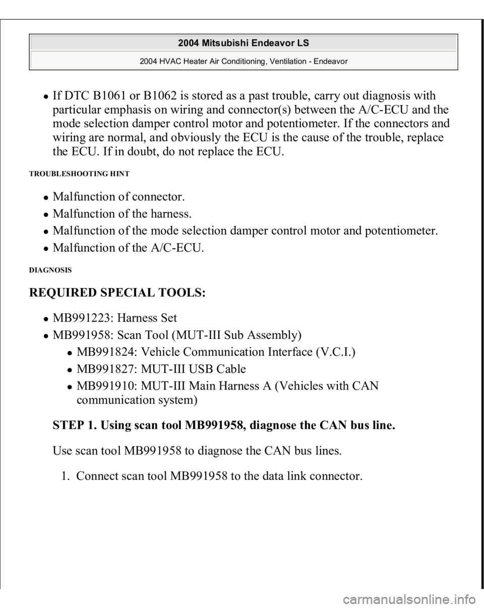 MITSUBISHI ENDEAVOR 2004 Service Repair Manual If DTC B1061 or B1062 is stored as a past trouble, carry out diagnosis with
particular emphasis on wiring and connector(s) between the A/C-ECU and the
mode selection damper control motor and potenti MITSUBISHI ENDEAVOR 2004 Service Repair Manual If DTC B1061 or B1062 is stored as a past trouble, carry out diagnosis with
particular emphasis on wiring and connector(s) between the A/C-ECU and the
mode selection damper control motor and potenti