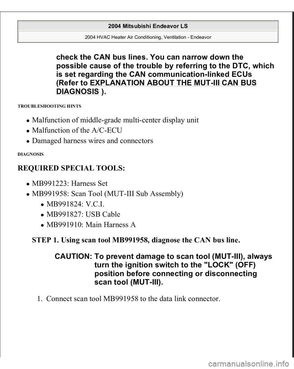 MITSUBISHI ENDEAVOR 2004  Service Repair Manual TROUBLESHOOTING HINTS 
Malfunction of middle-grade multi-center display unit  Malfunction of the A/C-ECU  Damaged harness wires and connectors  
DIAGNOSIS REQUIRED SPECIAL TOOLS:
  
MB991223: Harness 
