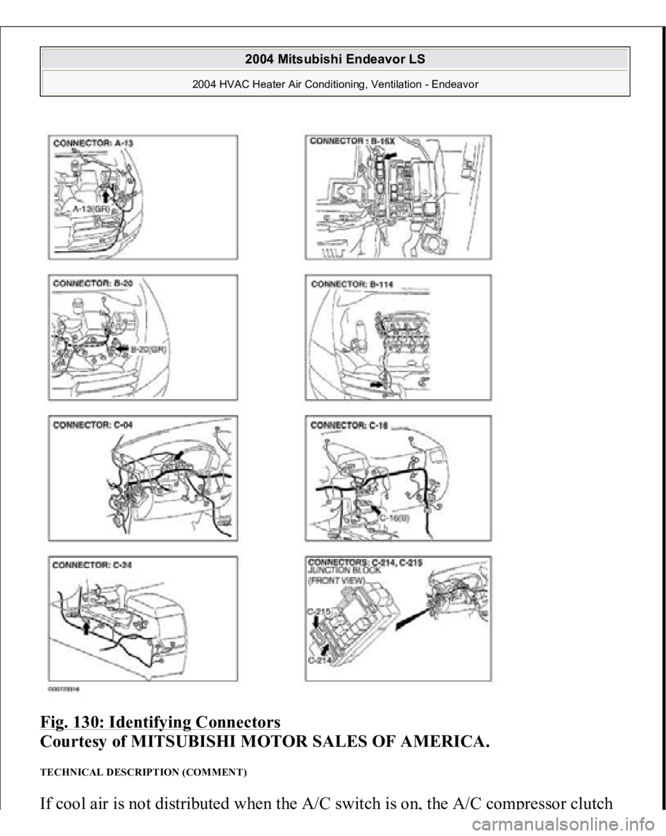 MITSUBISHI ENDEAVOR 2004  Service Repair Manual Fig. 130: Identifying Connectors
 
Courtesy of MITSUBISHI MOTOR SALES OF AMERICA.
 
TECHNICAL DESCRIPTION (COMMENT) If cool air is not distributed when the A/C switch is on
, the A/C com
pressor clutc