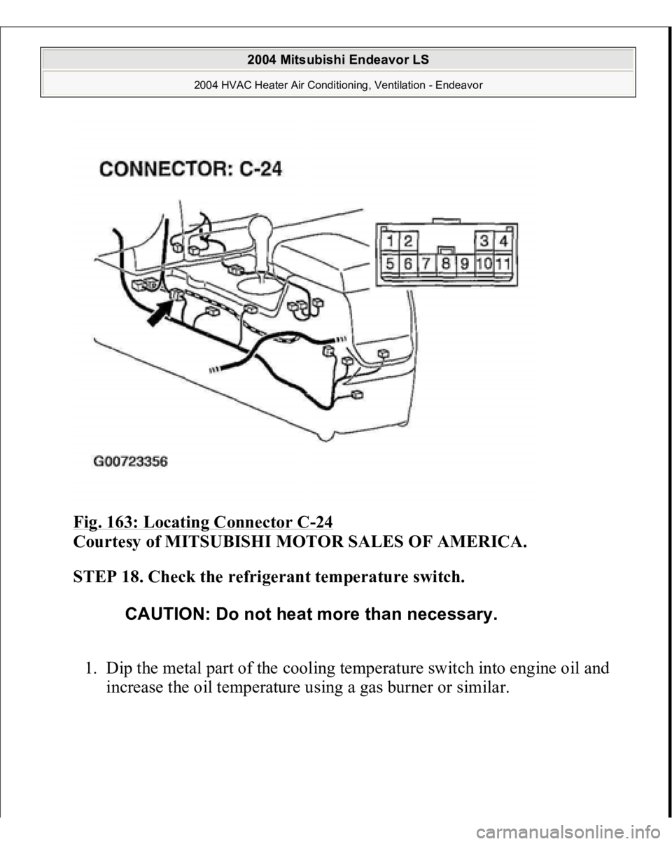 MITSUBISHI ENDEAVOR 2004  Service Repair Manual Fig. 163: Locating Connector C
-24 
Courtesy of MITSUBISHI MOTOR SALES OF AMERICA.
 
STEP 18. Check the refrigerant temperature switch.
 
1. Dip the metal part of the cooling temperature switch into e