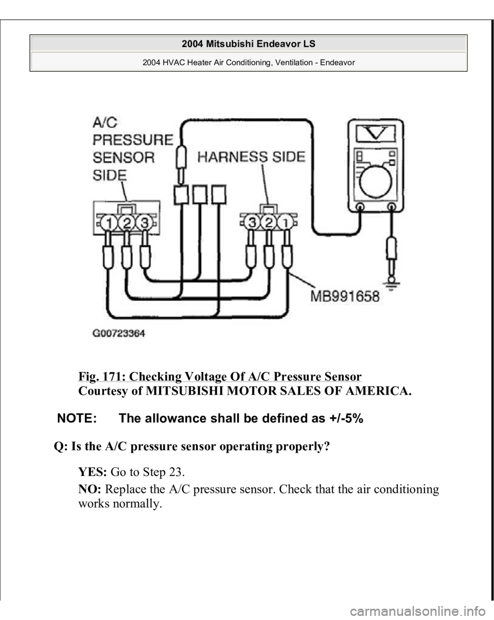 MITSUBISHI ENDEAVOR 2004  Service Repair Manual Fig. 171: Checking Voltage Of A/C Pressure Sensor
 
Courtesy of MITSUBISHI MOTOR SALES OF AMERICA.
 
Q: Is the A/C pressure sensor operating properly?
  
YES:
 Go to Step 23.  
NO:
 Replace the A/C pr