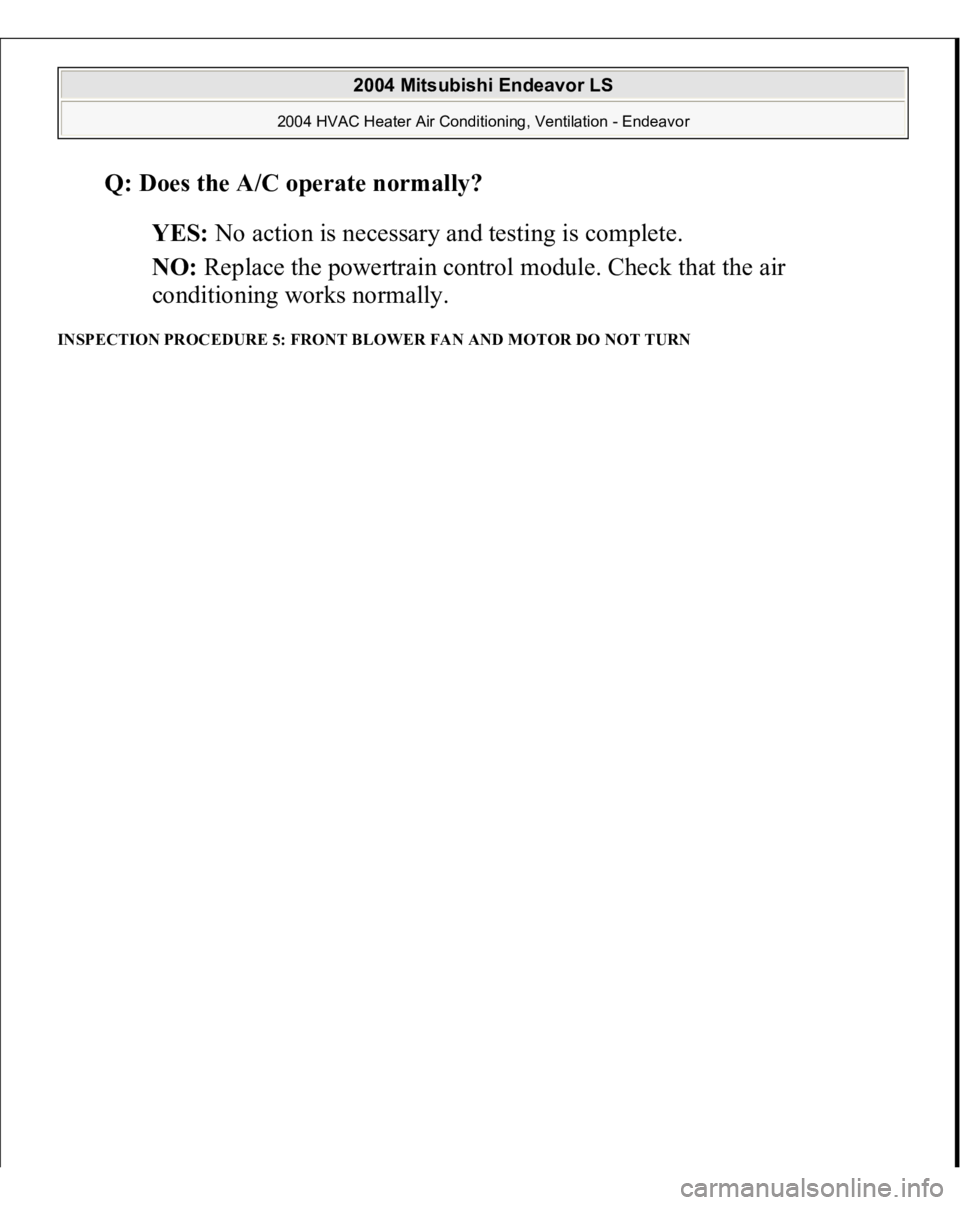 MITSUBISHI ENDEAVOR 2004  Service Repair Manual Q: Does the A/C operate normally?
  
YES:
 No action is necessary and testing is complete.  
NO:
 Replace the powertrain control module. Check that the air 
conditioning works normally.  
INSPECTION P