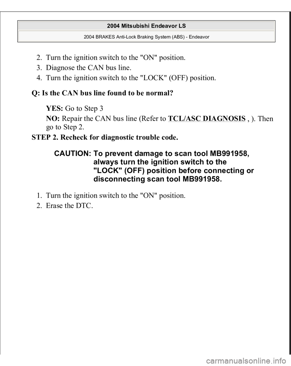 MITSUBISHI ENDEAVOR 2004  Service Repair Manual 2. Turn the ignition switch to the "ON" position.  
3. Diagnose the CAN bus line.  
4. Turn the ignition switch to the "LOCK" (OFF) position.  
Q: Is the CAN bus line found to be norma