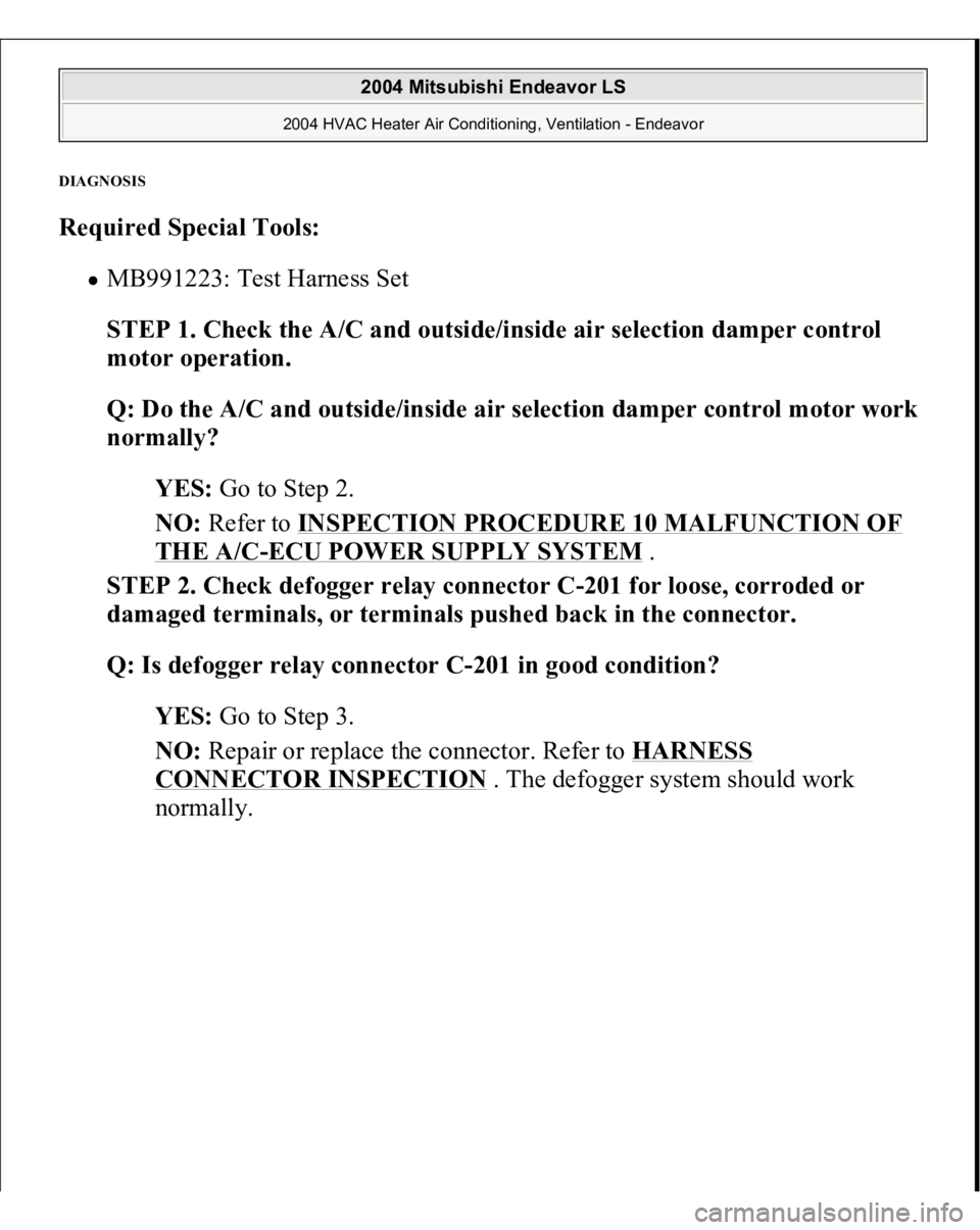 MITSUBISHI ENDEAVOR 2004  Service Repair Manual DIAGNOSI
S 
Required Special Tools:
  
MB991223: Test Harness Set  STEP 1. Check the A/C and outside/inside air selection damper control 
motor operation.
 
Q: Do the A/C and outside/inside air select