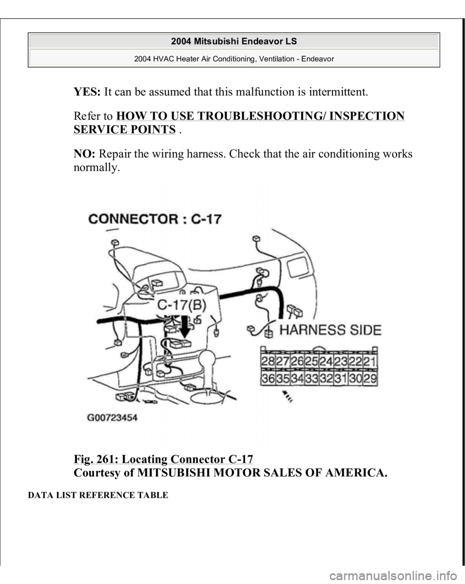 MITSUBISHI ENDEAVOR 2004  Service Repair Manual YES:
 It can be assumed that this malfunction is intermittent. 
Refer to 
HOW TO USE TROUBLESHOOTING/ INSPECTION 
SERVICE POINTS
 .  
NO:
 Repair the wiring harness. Check that the air conditioning wo