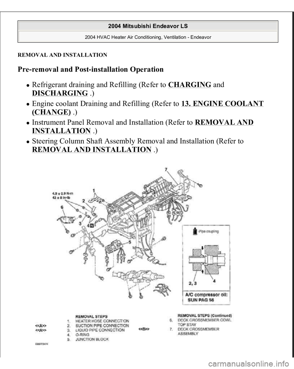 MITSUBISHI ENDEAVOR 2004  Service Repair Manual REMOVAL AND INSTALLATIONPre-removal and Post-installation Operation
  
Refrigerant draining and Refilling (Refer to 
CHARGING
 and 
DISCHARGING
 .)  
Engine coolant Draining and Refilling (Refer to 
1