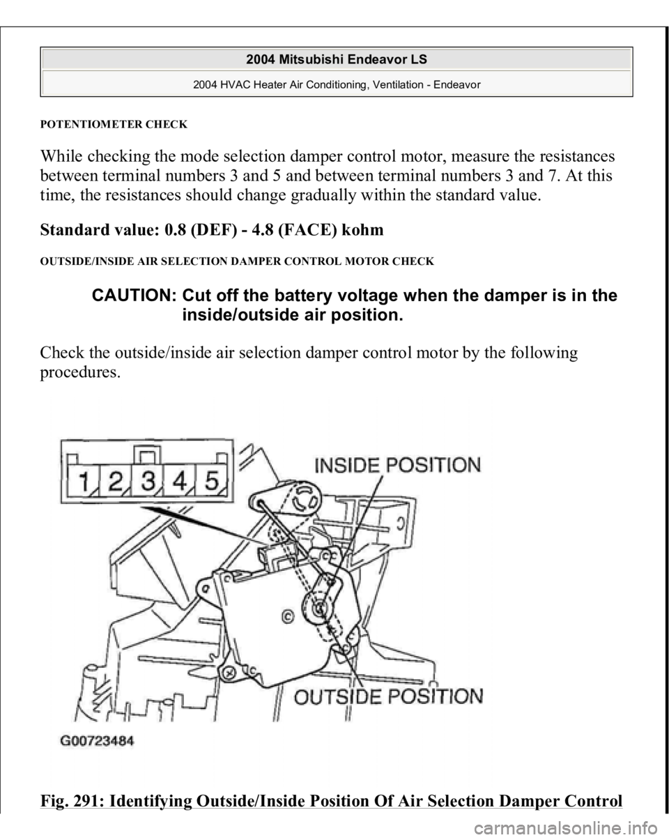 MITSUBISHI ENDEAVOR 2004  Service Repair Manual POTENTIOMETER CHECK While checking the mode selection damper control motor, measure the resistances 
between terminal numbers 3 and 5 and between terminal numbers 3 and 7. At this 
time, the resistanc
