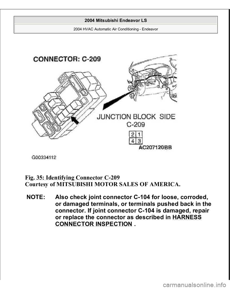 MITSUBISHI ENDEAVOR 2004  Service Repair Manual Fig. 35: Identifying Connector C
-209
 
Courtesy of MITSUBISHI MOTOR SALES OF AMERICA.
 
NOTE: Also check joint connector C-104 for loose, corroded, 
or damaged terminals, or terminals pushed back in 