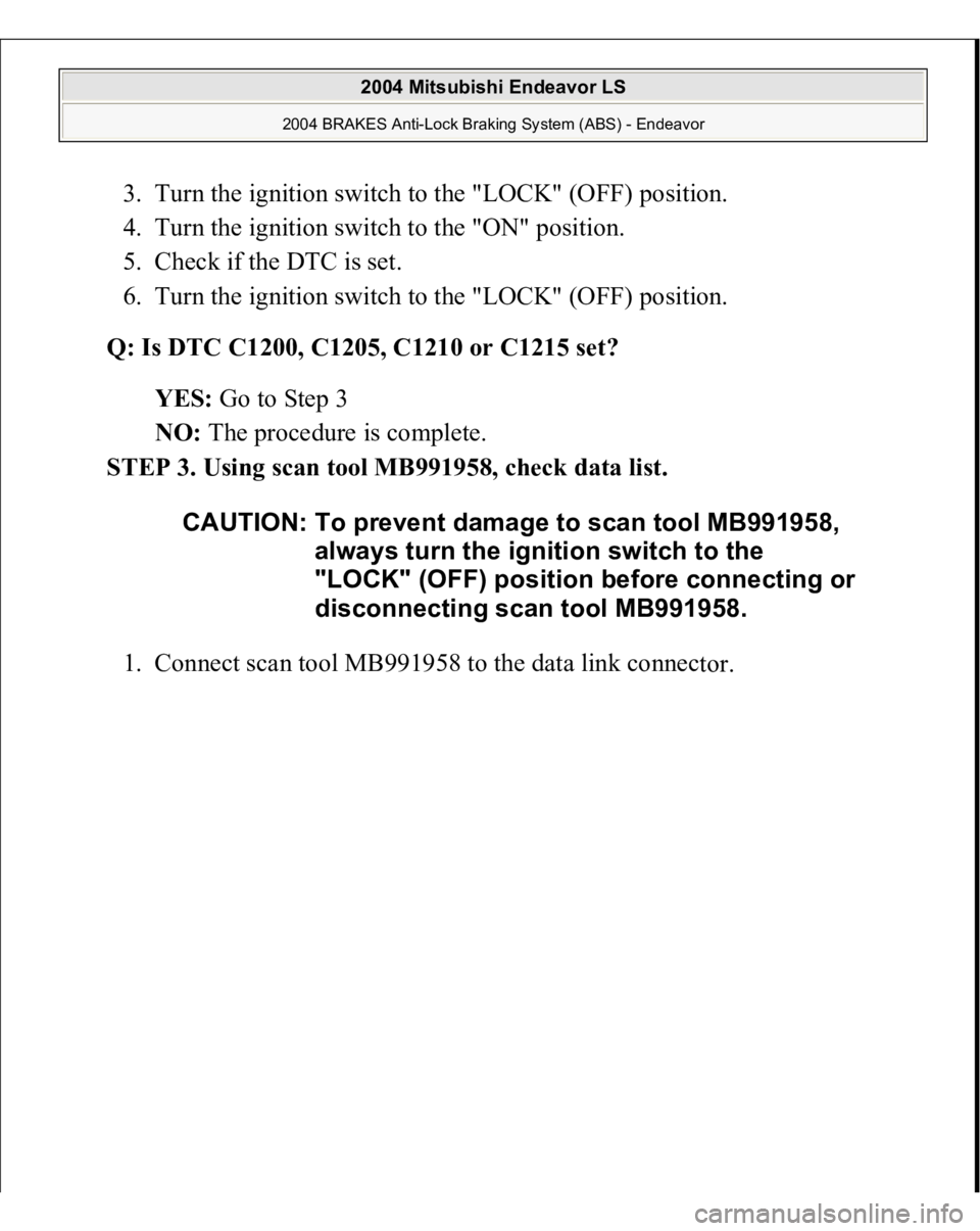 MITSUBISHI ENDEAVOR 2004  Service Repair Manual 3. Turn the ignition switch to the "LOCK" (OFF) position.  
4. Turn the ignition switch to the "ON" position.  
5. Check if the DTC is set.  
6. Turn the ignition switch to the "LO