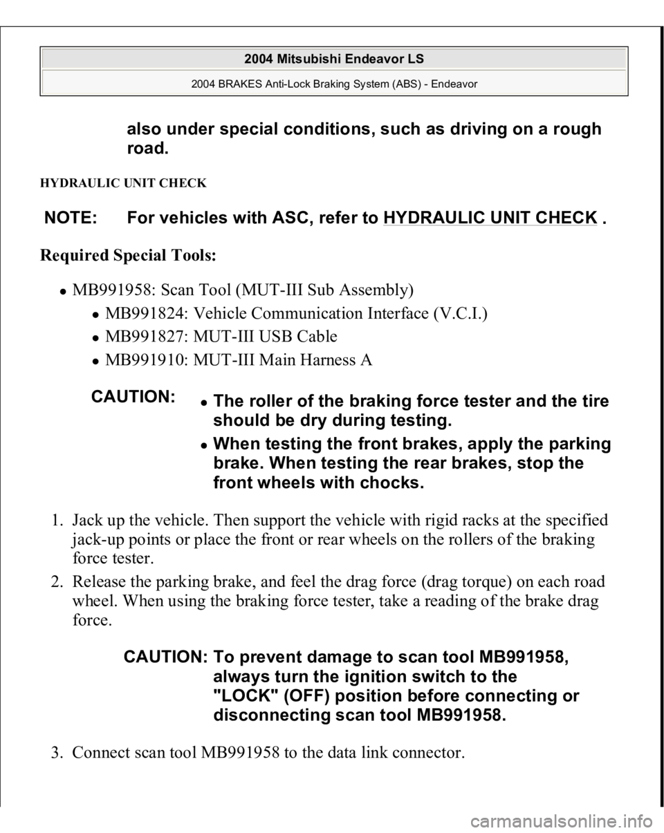 MITSUBISHI ENDEAVOR 2004 Service Repair Manual HYDRAULIC UNIT CHECK Required Special Tools:
MB991958: Scan Tool (MUT-III Sub Assembly)
MB991824: Vehicle Communication Interface (V.C.I.) MB991827: MUT-III USB Cable MB991910: MUT-III Main Harne MITSUBISHI ENDEAVOR 2004 Service Repair Manual HYDRAULIC UNIT CHECK Required Special Tools:
MB991958: Scan Tool (MUT-III Sub Assembly)
MB991824: Vehicle Communication Interface (V.C.I.) MB991827: MUT-III USB Cable MB991910: MUT-III Main Harne
