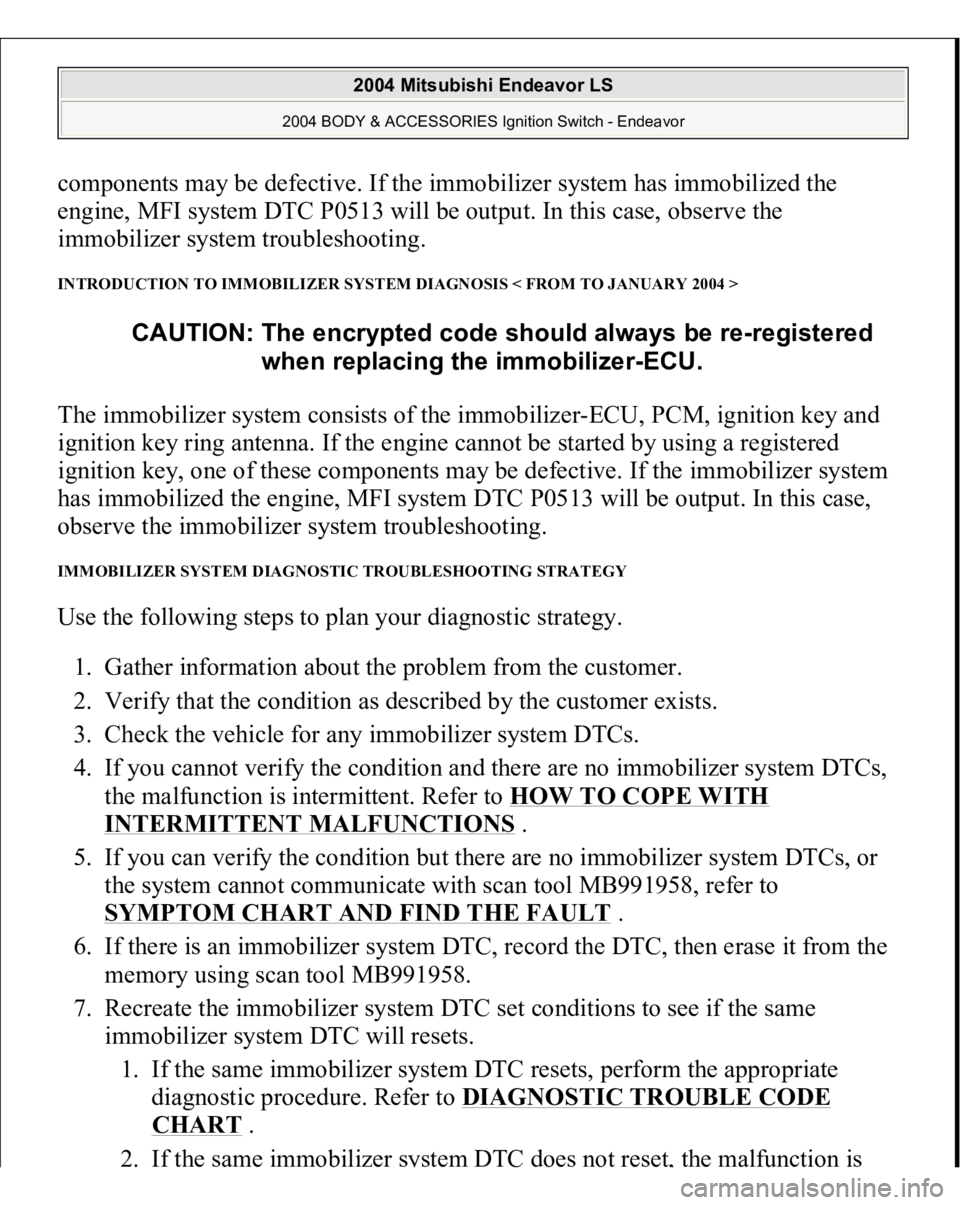 MITSUBISHI ENDEAVOR 2004  Service Repair Manual components may be defective. If the immobilizer system has immobilized the 
engine, MFI system DTC P0513 will be output. In this case, observe the 
immobilizer system troubleshooting. INTRODUCTION TO 