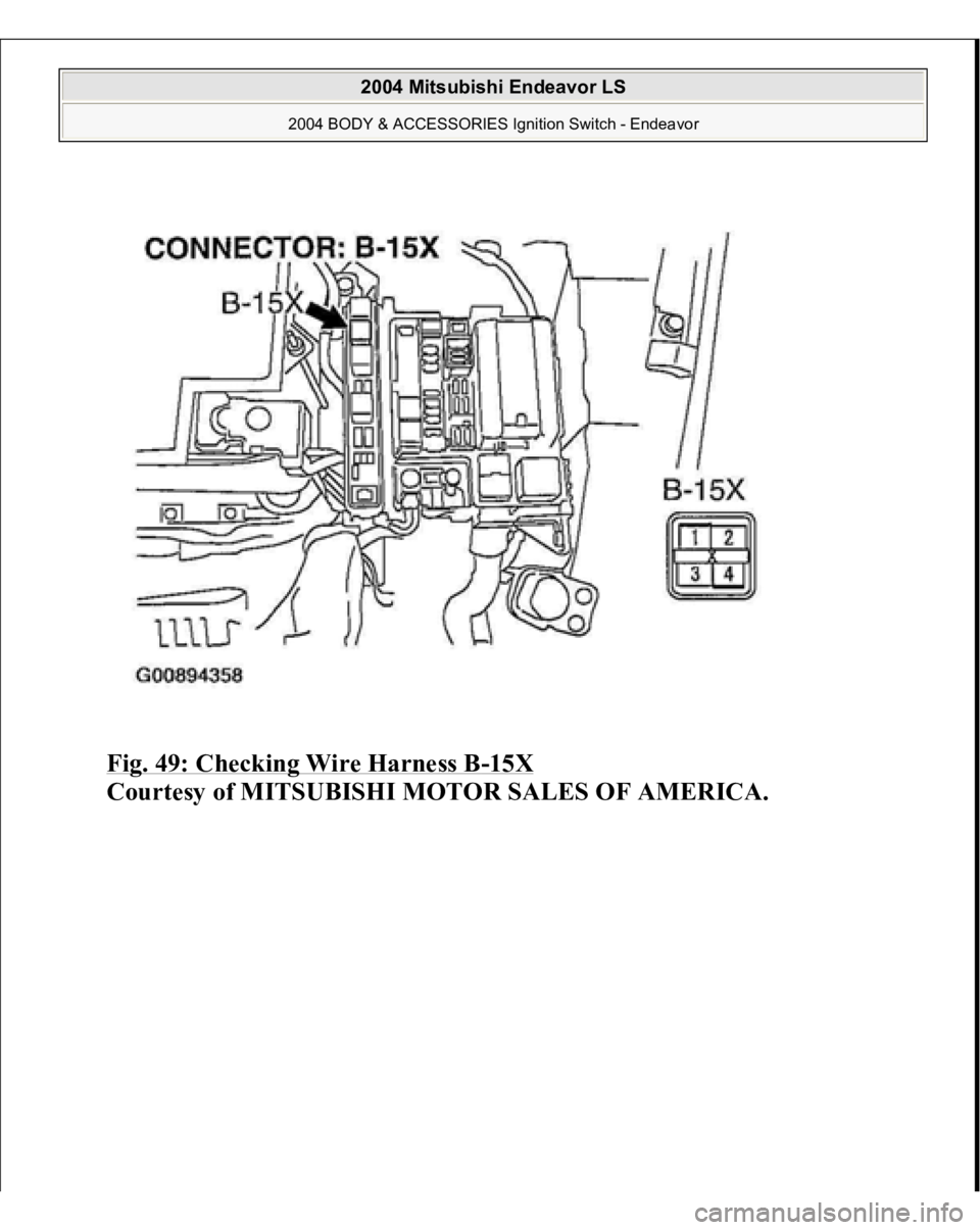 MITSUBISHI ENDEAVOR 2004  Service Repair Manual Fig. 49: Checking Wire Harness B
-15X
 
Courtesy of MITSUBISHI MOTOR SALES OF AMERICA.
 
2004 Mitsubishi Endeavor LS 
2004 BODY & ACCESSORIES Ignition Switch - Endeavor
   