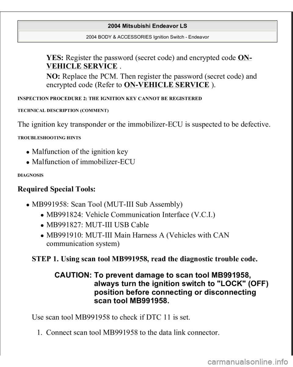 MITSUBISHI ENDEAVOR 2004  Service Repair Manual YES: Register the password (secret code) and encrypted code ON
-
VEHICLE SERVICE
 .  
NO: Replace the PCM. Then register the password (secret code) and 
encrypted code (Refer to ON
-VEHICLE SERVICE
 )