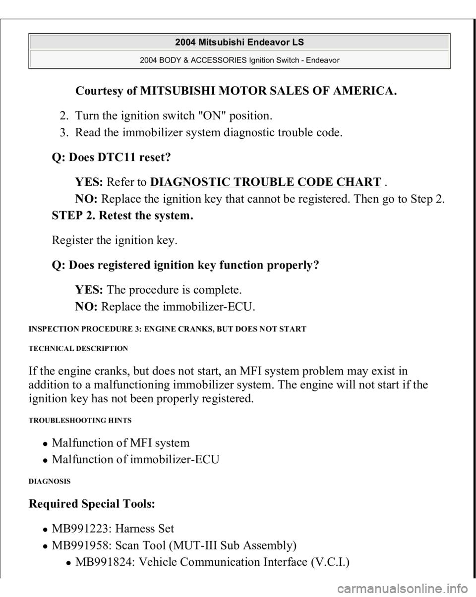 MITSUBISHI ENDEAVOR 2004  Service Repair Manual Courtesy of MITSUBISHI MOTOR SALES OF AMERICA
. 
2. Turn the ignition switch "ON" position.  
3. Read the immobilizer system diagnostic trouble code.  
Q: Does DTC11 reset?  
YES: Refer to DIA