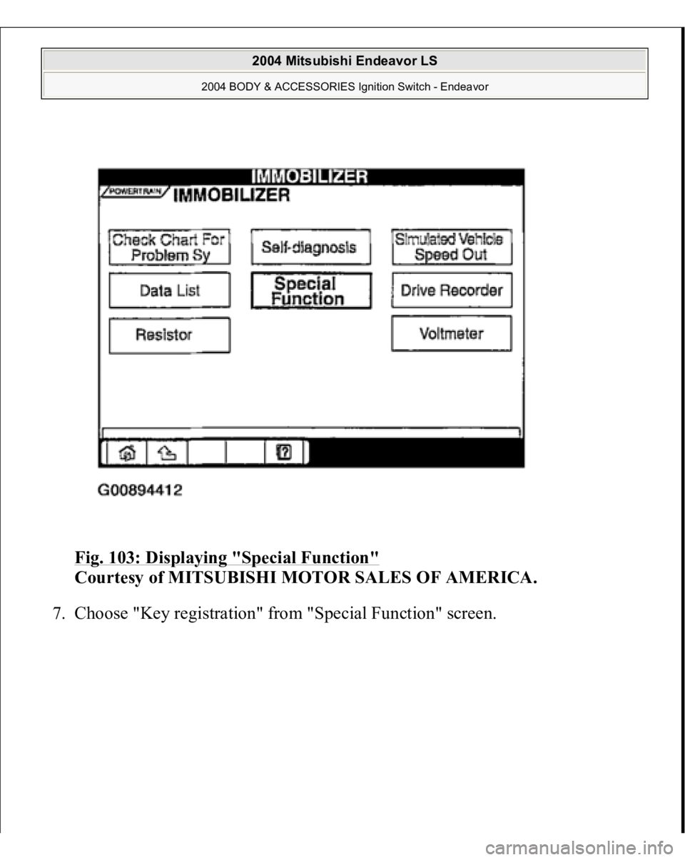 MITSUBISHI ENDEAVOR 2004  Service Repair Manual Fig. 103: Displaying "Special Function"
 
Courtesy of MITSUBISHI MOTOR SALES OF AMERICA. 
7. Choose "Ke
y re
gistration" from "S
pecial Function" screen. 
 
2004 Mitsubishi End
