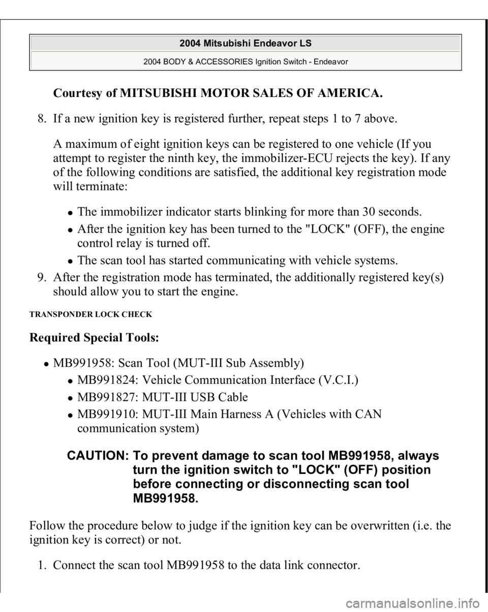 MITSUBISHI ENDEAVOR 2004 Service Repair Manual Courtesy of MITSUBISHI MOTOR SALES OF AMERICA
.
8. If a new ignition key is registered further, repeat steps 1 to 7 above.
A maximum of eight ignition keys can be registered to one vehicle (If you
MITSUBISHI ENDEAVOR 2004 Service Repair Manual Courtesy of MITSUBISHI MOTOR SALES OF AMERICA
.
8. If a new ignition key is registered further, repeat steps 1 to 7 above.
A maximum of eight ignition keys can be registered to one vehicle (If you