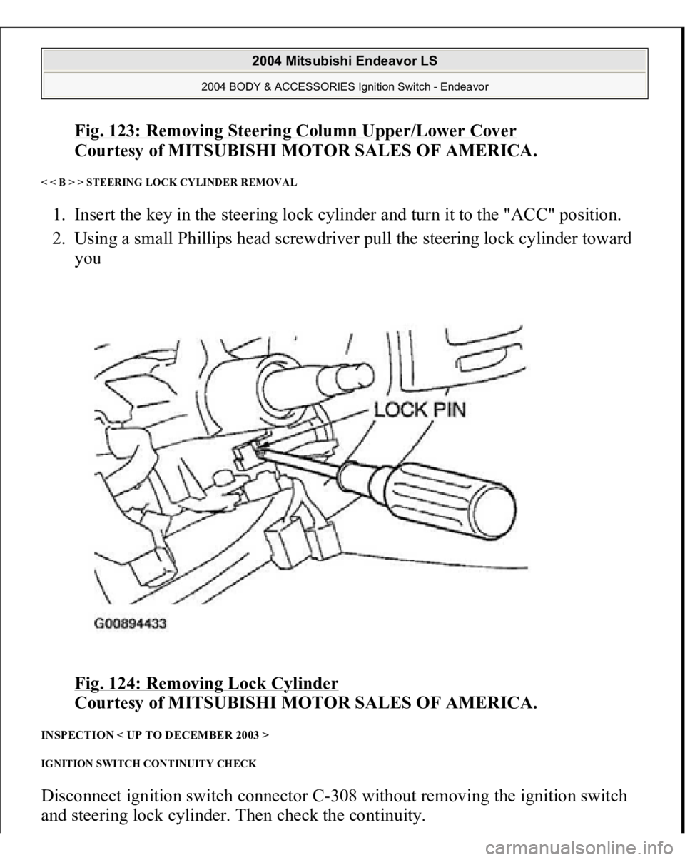 MITSUBISHI ENDEAVOR 2004  Service Repair Manual Fig. 123: Removing Steering Column Upper/Lower Cover
 
Courtesy of MITSUBISHI MOTOR SALES OF AMERICA. 
< < B > > STEERING LOCK CYLINDER REMOVAL 1. Insert the key in the steering lock cylinder and turn