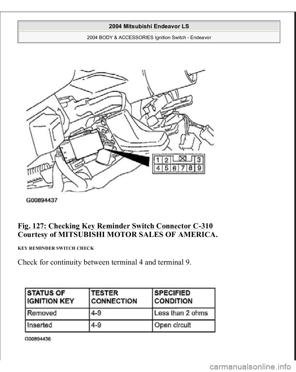 MITSUBISHI ENDEAVOR 2004  Service Repair Manual Fig. 127: Checking Key Reminder Switch Connector C
-310
 
Courtesy of MITSUBISHI MOTOR SALES OF AMERICA. 
KEY REMINDER SWITCH CHECK Check for continuity between terminal 4 and terminal 9.  
2004 Mitsu