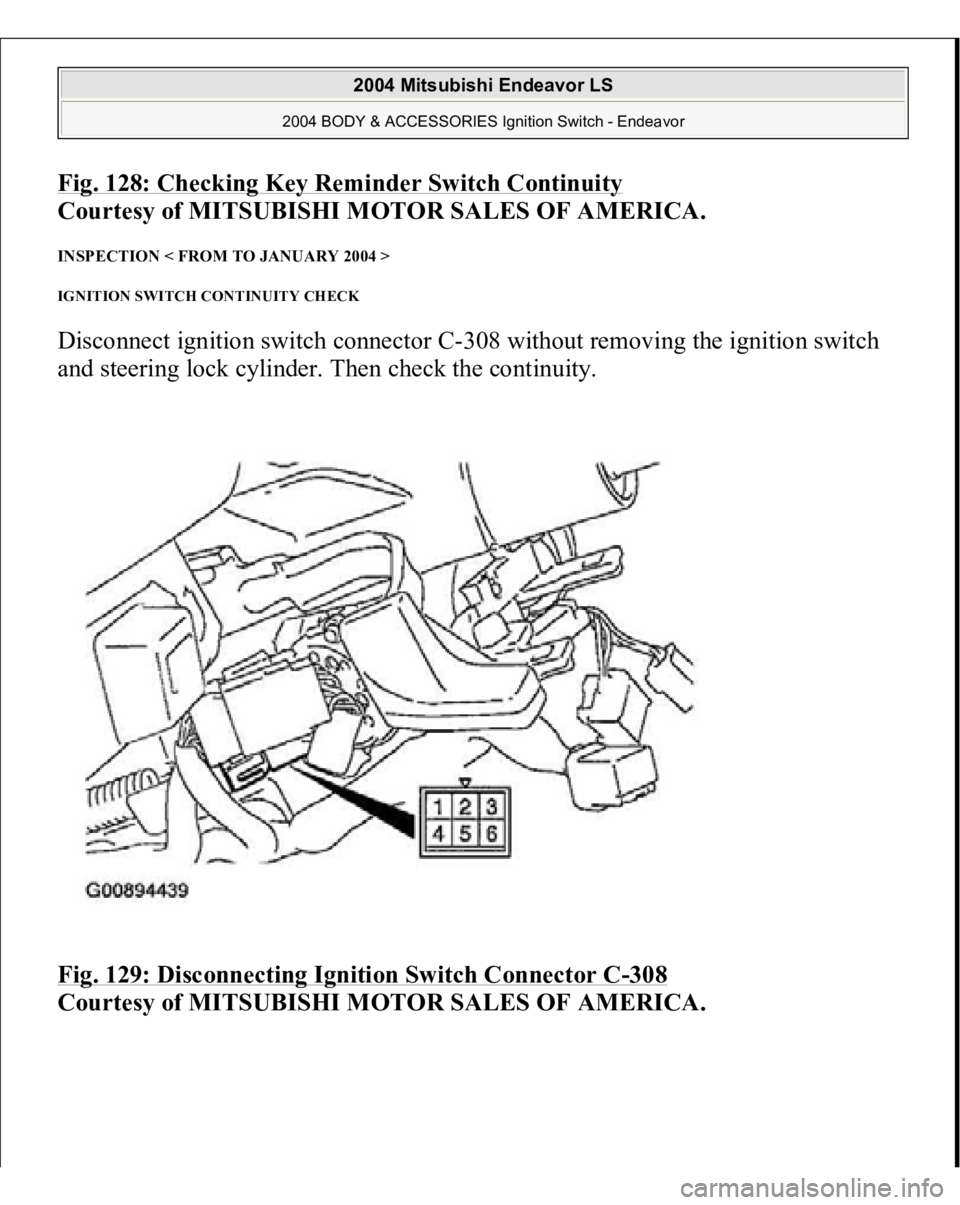 MITSUBISHI ENDEAVOR 2004  Service Repair Manual Fig. 128: Checking Key Reminder Switch Continuit
y 
Courtesy of MITSUBISHI MOTOR SALES OF AMERICA. 
INSPECTION < FROM TO JANUARY 2004 > IGNITION SWITCH CONTINUITY CHECK Disconnect ignition switch conn