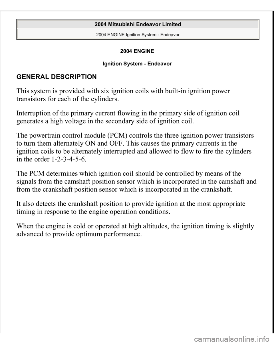 MITSUBISHI ENDEAVOR 2004  Service Repair Manual 2004 ENGINE
Ignition System - Endeavor 
GENERAL DESCRIPTION This system is provided with six ignition coils with built-in ignition power 
transistors for each of the cylinders. 
Interruption of the pr