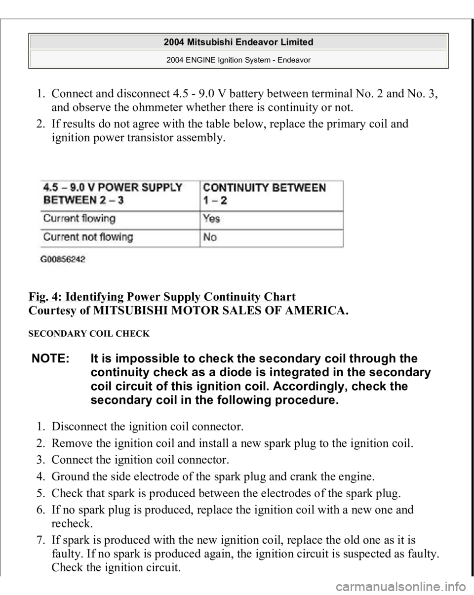 MITSUBISHI ENDEAVOR 2004  Service Repair Manual 1. Connect and disconnect 4.5 - 9.0 V battery between terminal No. 2 and No. 3, 
and observe the ohmmeter whether there is continuity or not.  
2. If results do not agree with the table below, replace