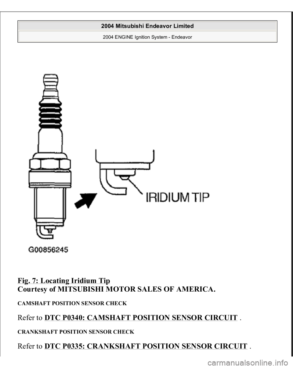 MITSUBISHI ENDEAVOR 2004  Service Repair Manual Fig. 7: Locating Iridium Tip
 
Courtesy of MITSUBISHI MOTOR SALES OF AMERICA. 
CAMSHAFT POSITION SENSOR CHECK Refer to DTC P0340: CAMSHAFT POSITION SENSOR CIRCUIT
 .  
CRANKSHAFT POSITION SENSOR CHECK