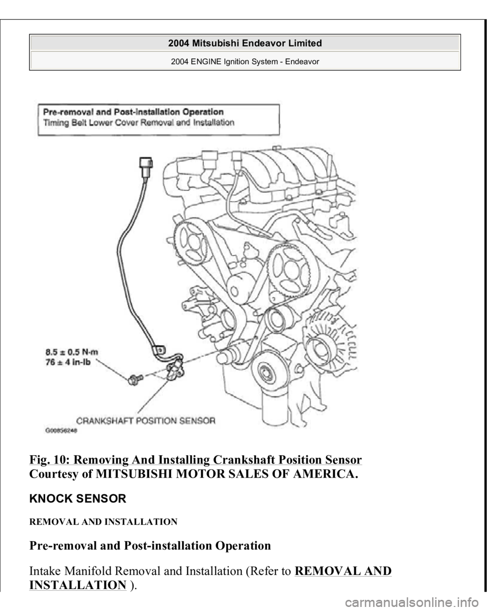 MITSUBISHI ENDEAVOR 2004  Service Repair Manual Fig. 10: Removing And Installing Crankshaft Position Sensor
 
Courtesy of MITSUBISHI MOTOR SALES OF AMERICA. 
KNOCK SENSOR REMOVAL AND INSTALLATION Pre-removal and Post-installation Operation  
Intake