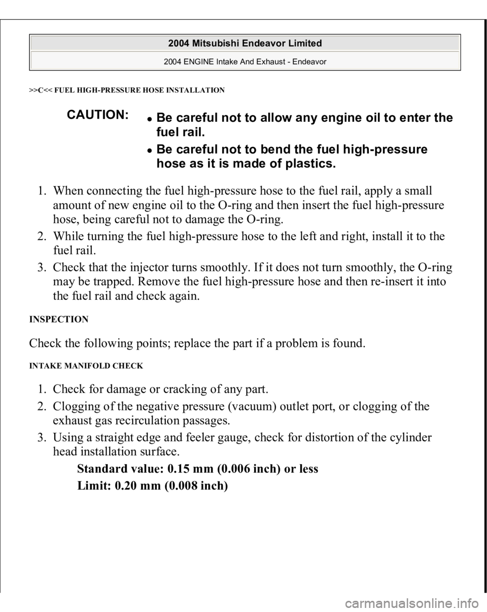 MITSUBISHI ENDEAVOR 2004  Service Repair Manual >>C<< FUEL HIG
H-PRESSURE HOSE INSTALLATION
1. When connecting the fuel high-pressure hose to the fuel rail, apply a small 
amount of new engine oil to the O-ring and then insert the fuel high-pressur