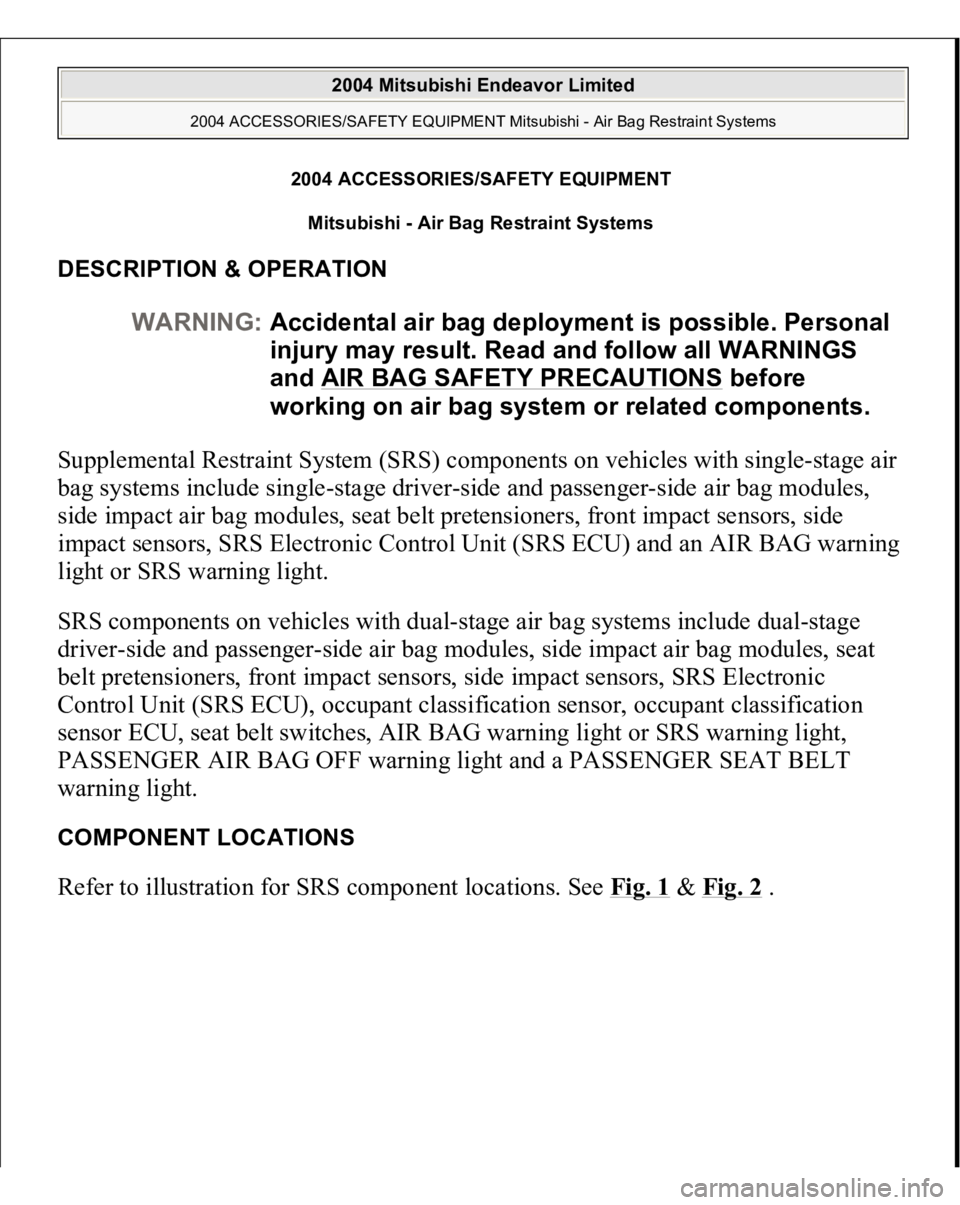 MITSUBISHI ENDEAVOR 2004  Service Repair Manual 2004 ACCESSORIES/SAFETY EQUIPMENT
Mitsubishi - Air Bag Restraint Systems 
DESCRIPTION & OPERATION Supplemental Restraint System (SRS) components on vehicles with single-stage air 
bag systems include 