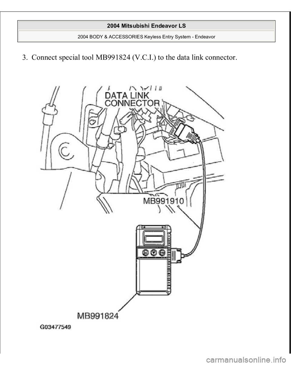 MITSUBISHI ENDEAVOR 2004  Service Repair Manual 3. Connect special tool MB991824 (V.C.I.) to the data link connector.  
2004 Mitsubishi Endeavor LS 
2004 BODY & ACCESSORIES Keyless Entry System - Endeavor
   